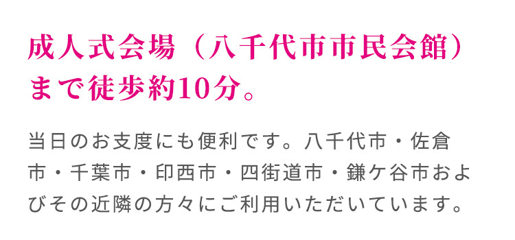千葉県八千代市の成人式サロンKiRARAフルルガーデン八千代店は、成人式会場八千代市市民会館まで徒歩約10分。当日のお支度にも便利で、八千代市・佐倉市・千葉市・印西市・四街道市・鎌ケ谷市およびその近隣の方々にご利用いただいています