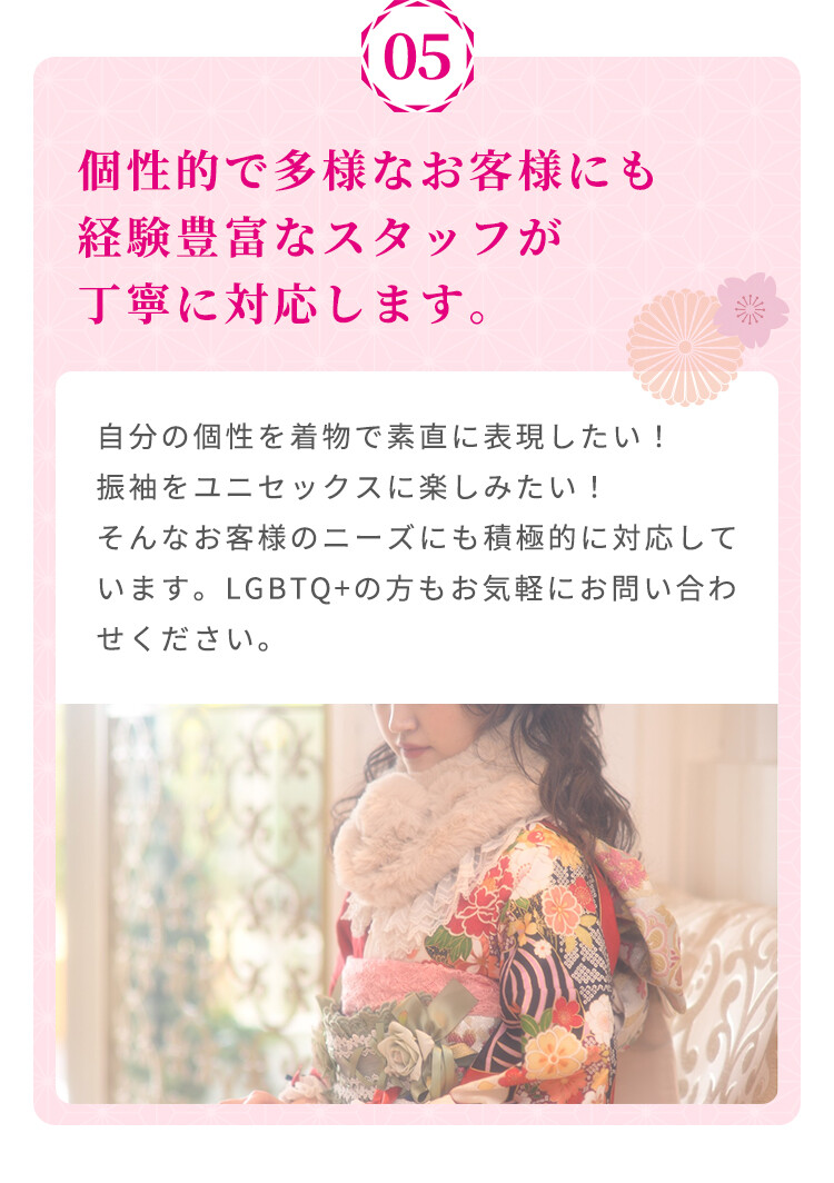 自分の個性を着物で素直に表現したい、振袖をユニセックスに楽しみたいというお客様のニーズに、経験豊富なスタッフが積極的に対応しています。LGBTQ+の方もお気軽にお問い合わせいただけます